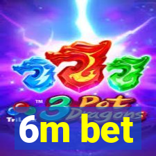 6m bet